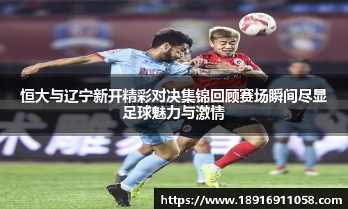 恒大与辽宁新开精彩对决集锦回顾赛场瞬间尽显足球魅力与激情