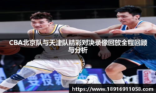 CBA北京队与天津队精彩对决录像回放全程回顾与分析
